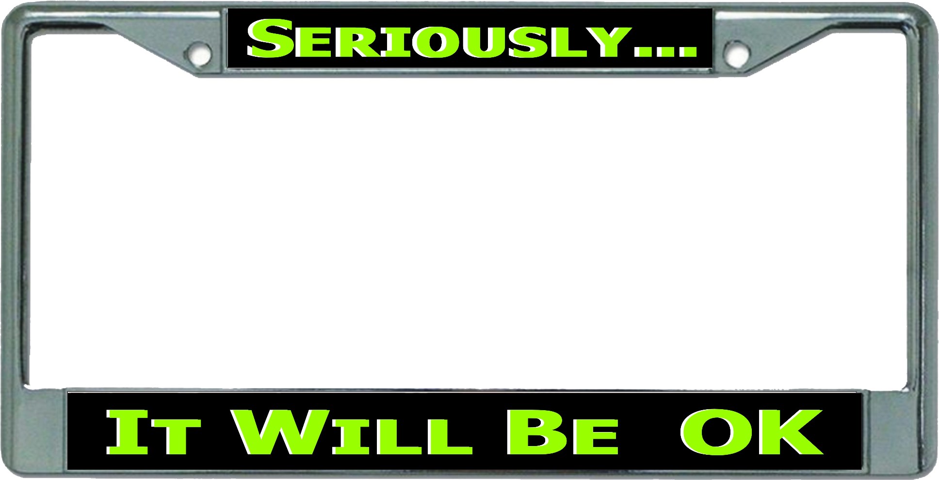 Seriously It Will Be OK Chrome LICENSE PLATE Frame