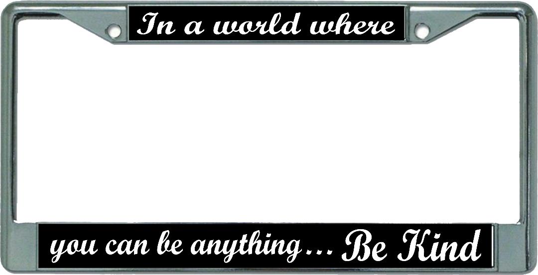 In A World Where Be Kind Chrome LICENSE PLATE Frame