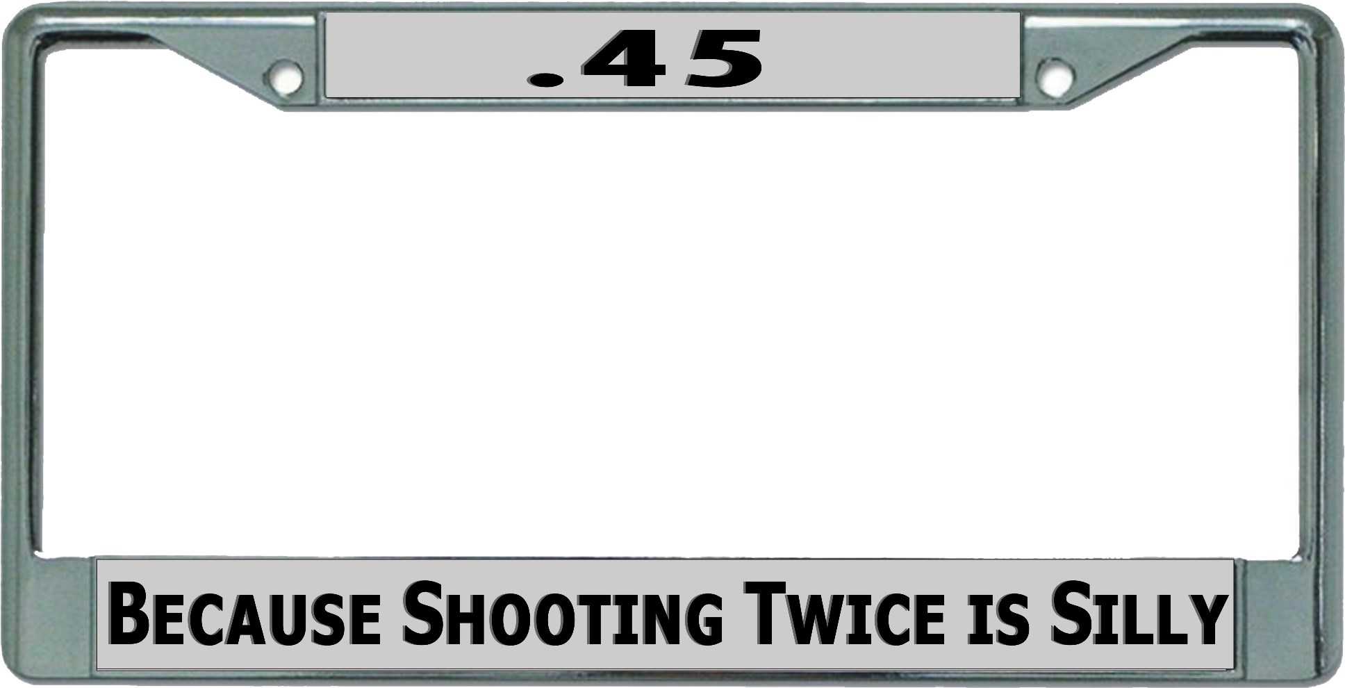 .45 Because Shooting Twice Is Silly Chrome License Plate FRAME