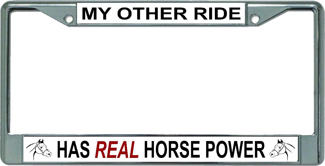 My Other Ride Has Real Horse Power Chrome License Plate FRAME