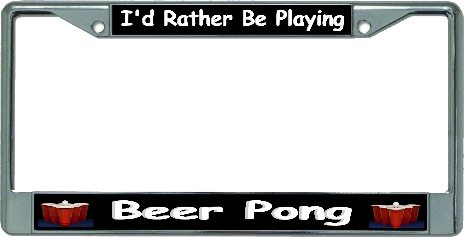 I'd Rather Be Playing Beer Pong Chrome License Plate FRAME