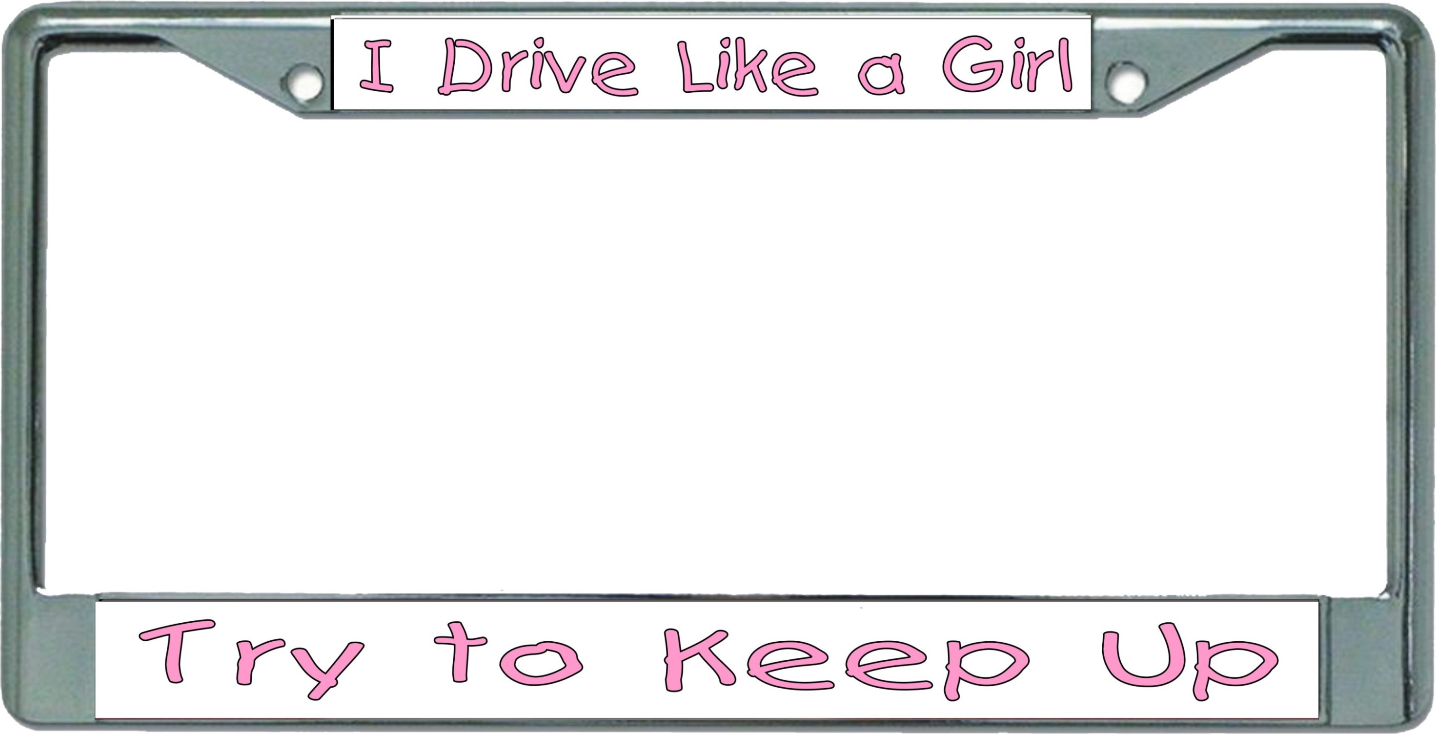 I Drive Like A Girl Chrome License Plate FRAME
