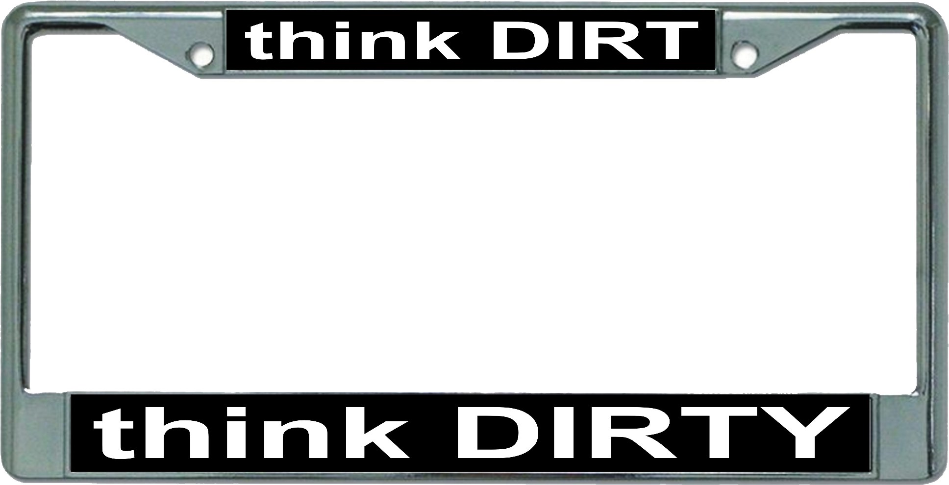 Think Dirt Think Dirty Chrome LICENSE PLATE Frame