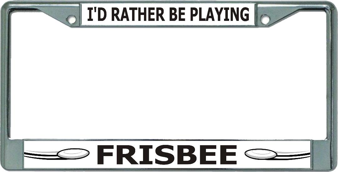 I'd Rather Be Playing FRISBEE Chrome License Plate Frame