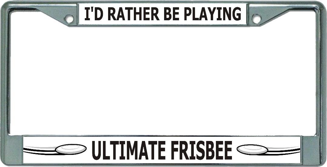 I'd Rather Be Playing Ultimate FRISBEE Chrome License Plate Frame