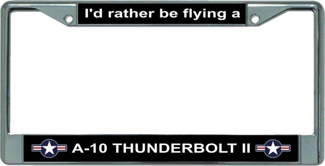 I'd Rather Be Flying A-10 Thunderbolt II Chrome License Plate FRAME