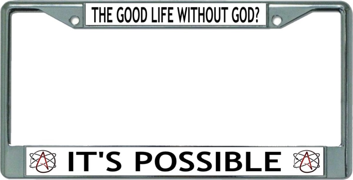 The Good Life Without God It's Possible Chrome License Plate FRAME
