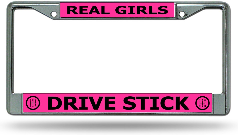 Real Girls Drive Stick Chrome LICENSE PLATE Frame