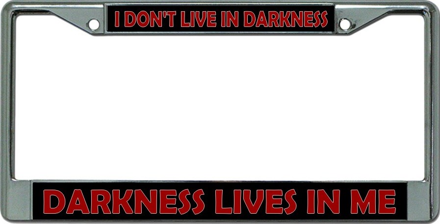 I Don't Live In Darkness Chrome LICENSE PLATE Frame