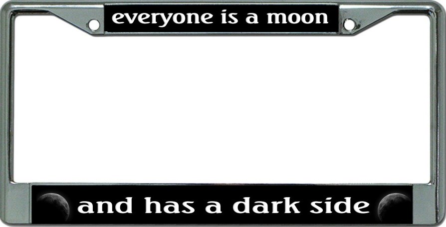 Everyone Is A Moon Chrome LICENSE PLATE Frame