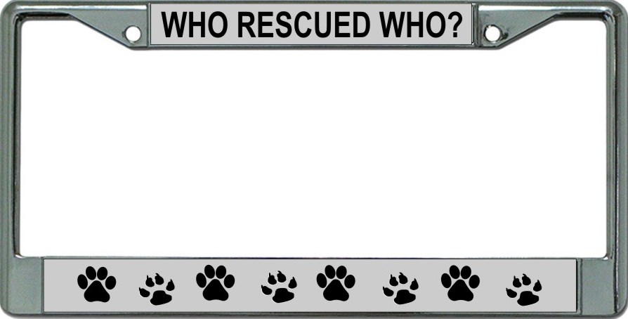 Who Rescued Who Paw Print Chrome LICENSE PLATE Frame