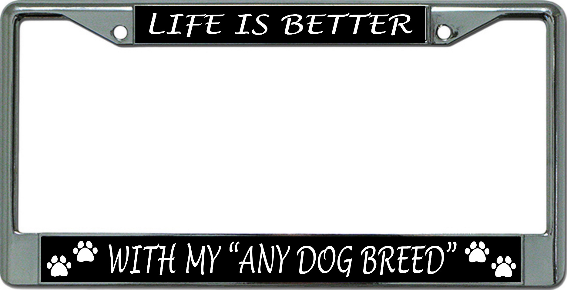 ''Life Is Better With My ''''Any Dog Breed'''' Chrome License Plate FRAME''