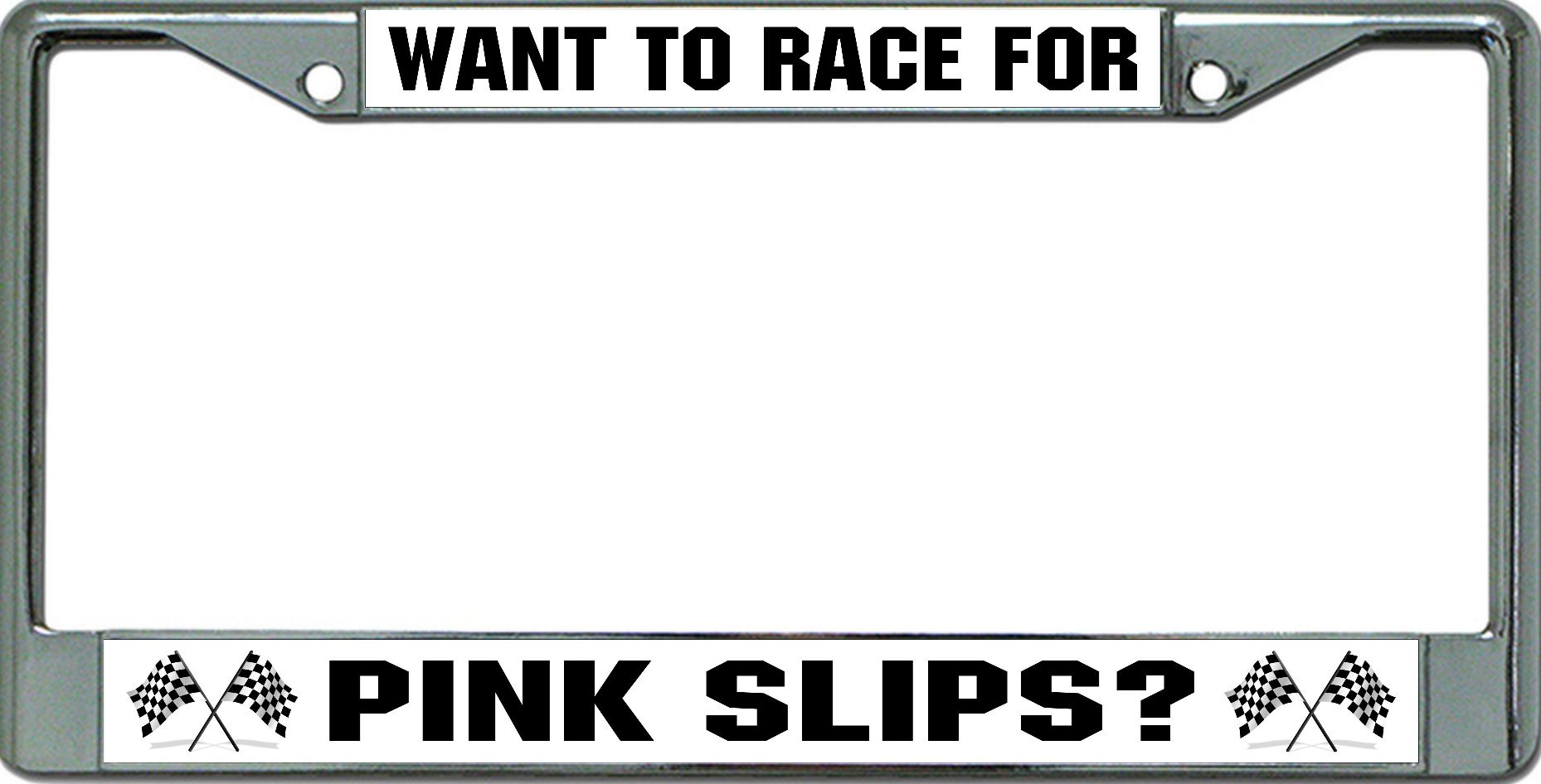 Want To Race For Pink Slips Chrome License Plate FRAME