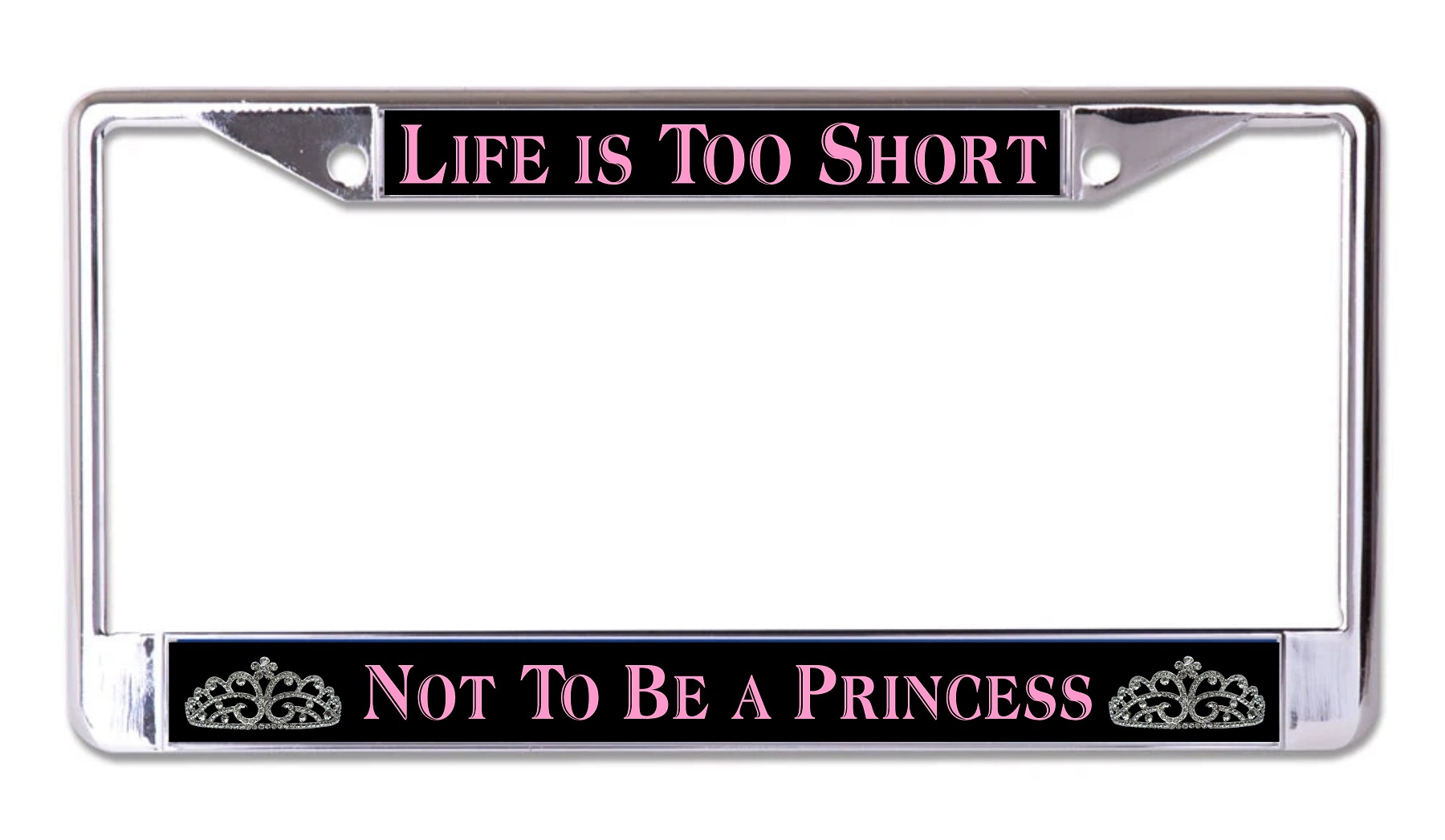 Life Is Too SHORT Princess Chrome License Plate Frame
