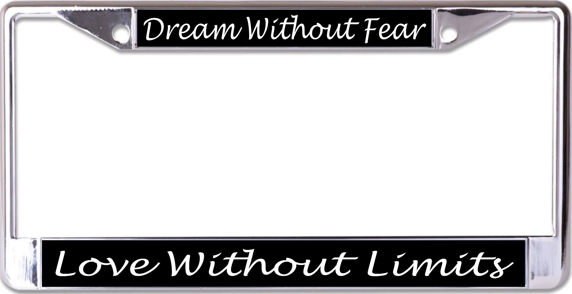 Dream Without Fear Love Without Limits Chrome License Plate FRAME
