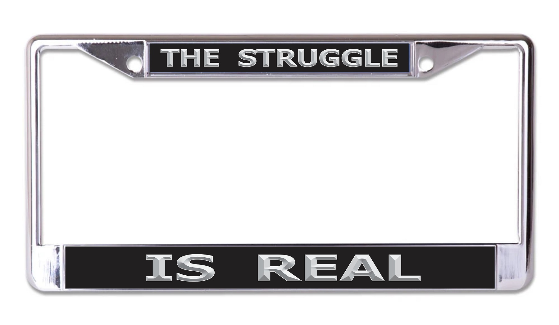 The Struggle Is Real Chrome LICENSE PLATE Frame