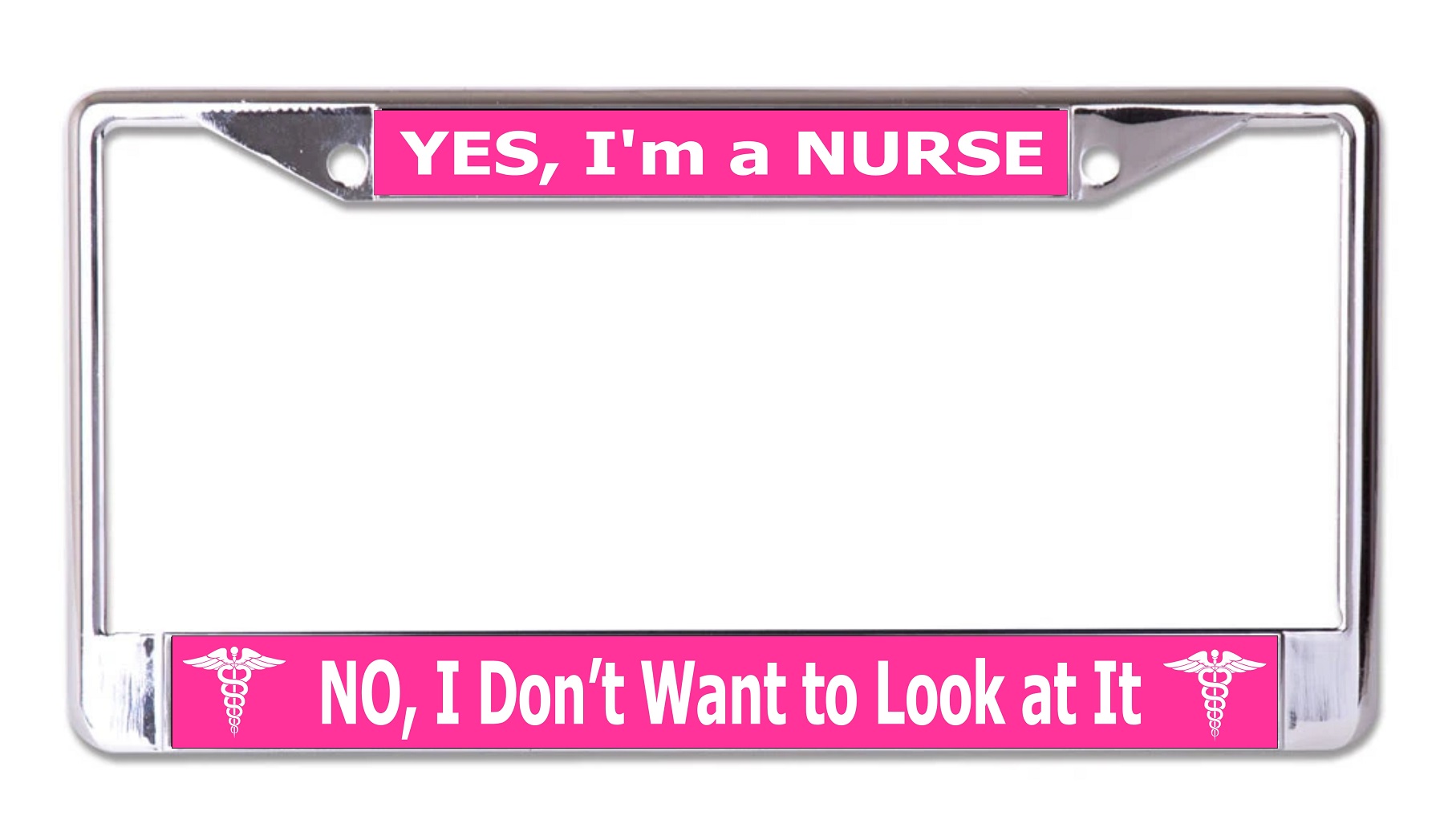 Yes I'm A Nurse No I Don't Want To Look At It Chrome License Plate FRAME