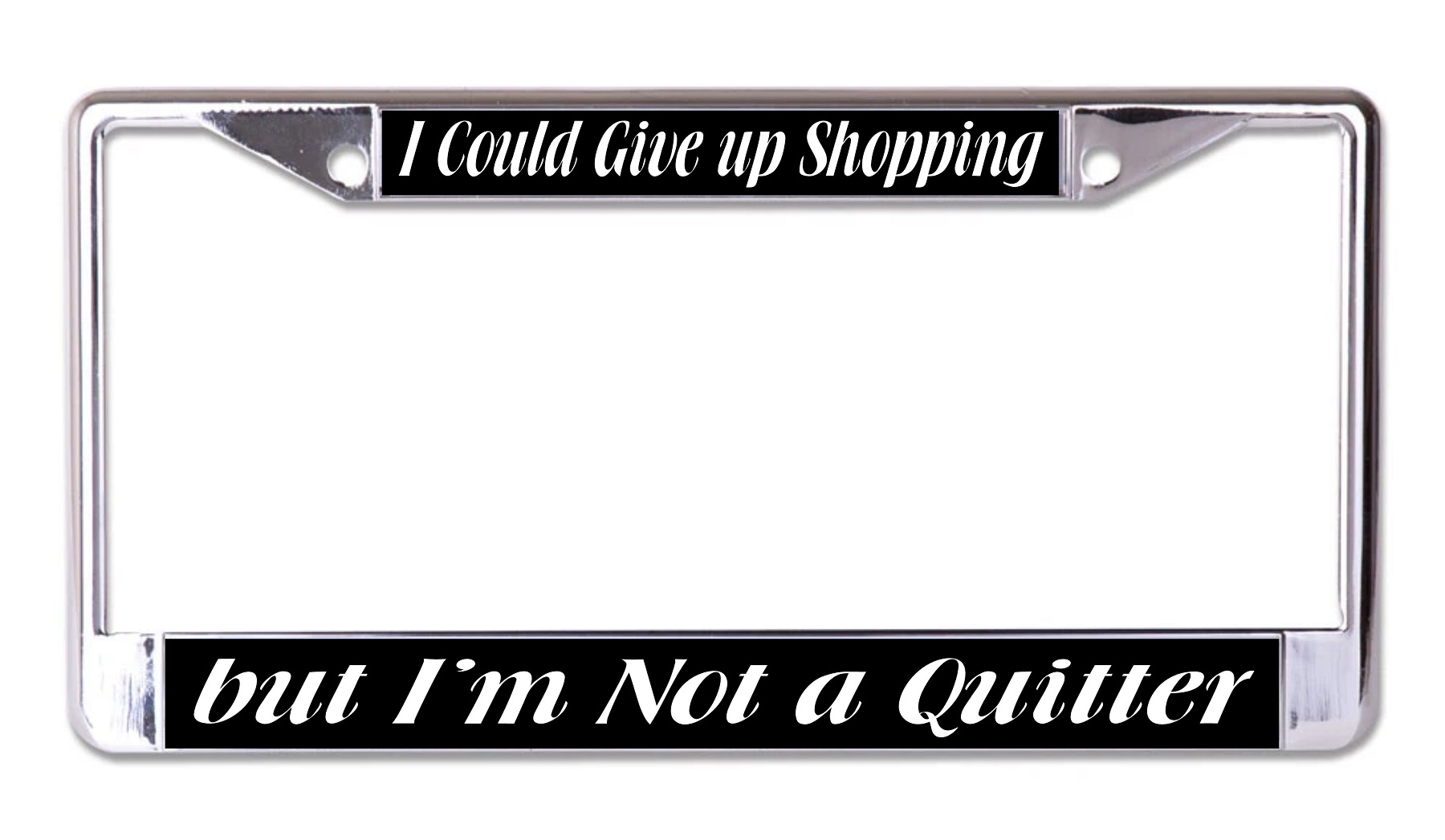 I Could Give Up Shopping But I'm Not A Quitter Chrome LICENSE PLATE Frame