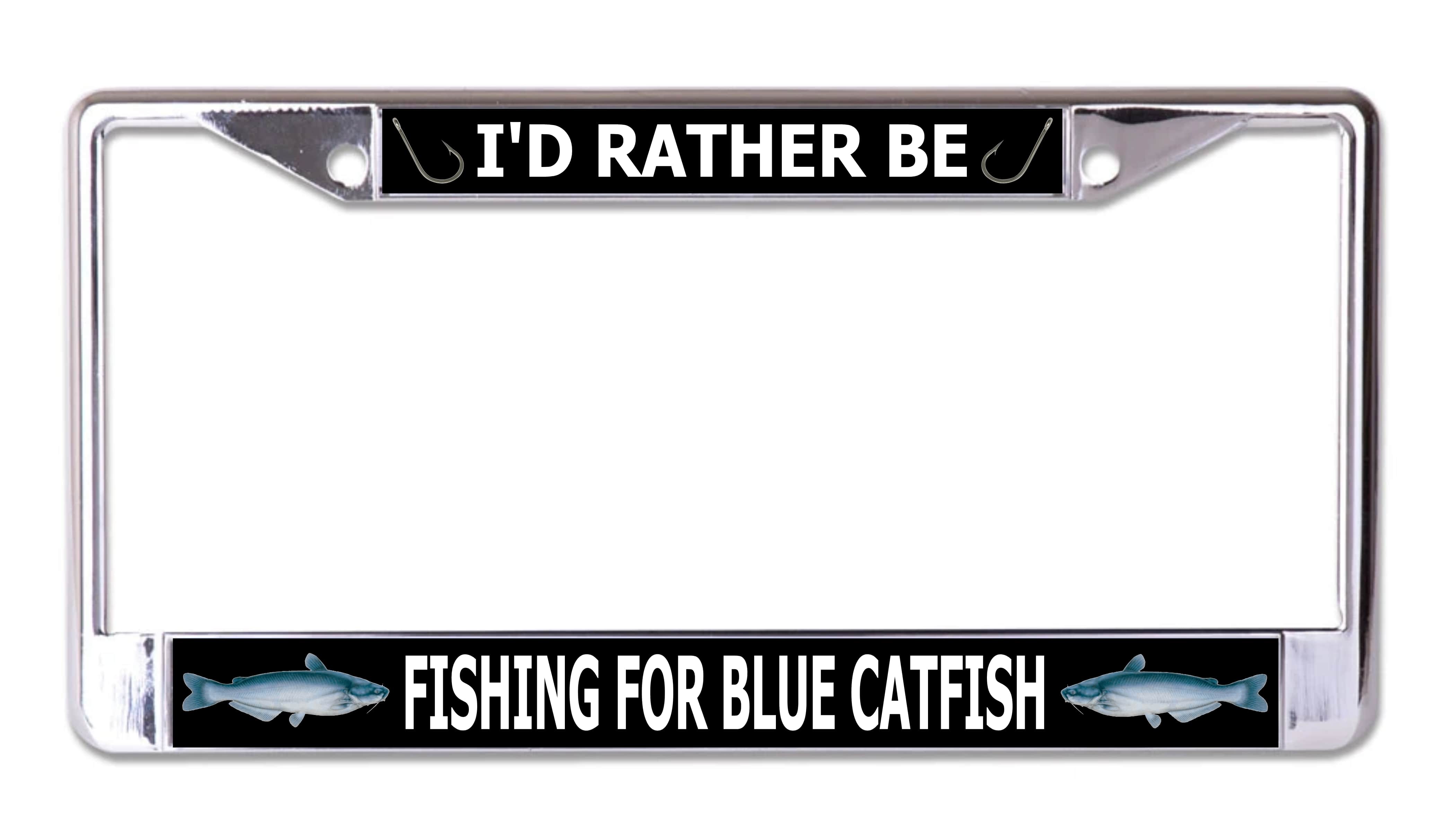 I'd Rather Be FISHING For Blue Catfish Chrome License Plate Frame