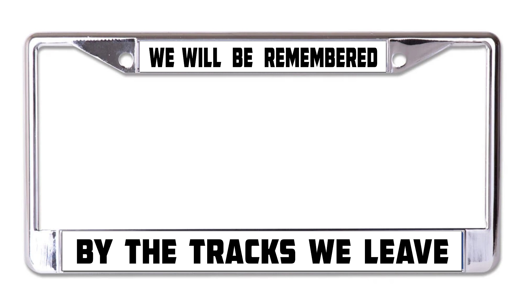 We Will Be Remembered By The Tracks We Leave Chrome License Plate FRAME
