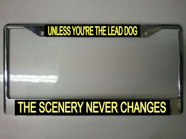 Unless You're The Lead Dog...License Plate Frame Free SCREW Caps Included
