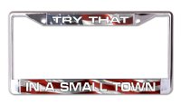 Try That In A Small Town Chrome License Plate Frame
