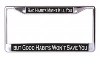 Bad Habits Might Kill You Chrome License Plate Frame