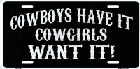 Cowboys Have It Cowgirls Want It Metal License Plate