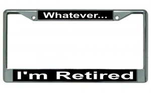Whatever I'm Retired Chrome License Plate Frame