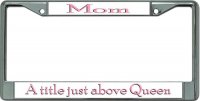 Mom A Title Just Above Queen Chrome License Plate Frame