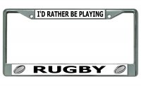 I'd Rather Be Playing Rugby Chrome License Plate Frame