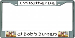 I'd Rather Be At Bob's Burgers Chrome License Plate Frame