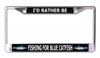 I'd Rather Be Fishing For Blue Catfish Chrome Frame