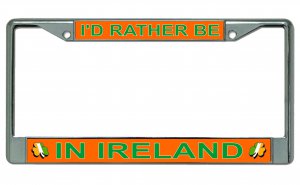 I'd Rather Be In Ireland Chrome License Plate Frame