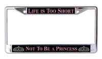 Life Is Too Short Princess Chrome License Plate Frame