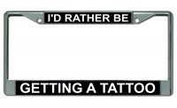 I'd Rather Be Getting A Tattoo Chrome License Plate Frame