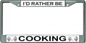 I'D Rather Be Cooking Chrome License Plate Frame