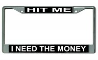Hit Me I Need The Money Chrome License Plate Frame