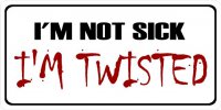 I'm Not Sick I'm Twisted Photo License Plate