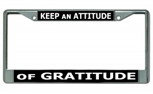 Keep An Attitude Of Gratitude Chrome License Plate Frame