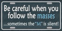 Be Careful When You Follow Masses … Metal License Plate