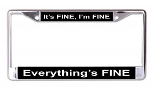 It's Fine Everythings Fine Chrome License Plate Frame