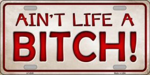 Ain't Life A Bitch Metal License Plate