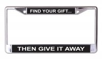 Find Your Gift Then Give It Away Chrome License Plate Frame