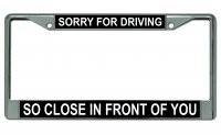 Sorry For Driving So Close In Front Of You Photo License Frame