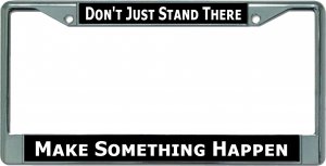 Don't Just Stand There … Chrome License Plate Frame