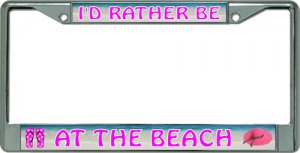 I'd Rather Be At The Beach Chrome License Plate Frame