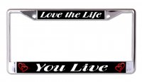 Love The Life You Live Chrome License Plate Frame