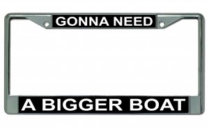 Gonna Need A Bigger Boat Chrome License Plate Frame