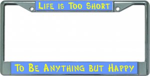 Life Is Too Short … Chrome License Plate Frame